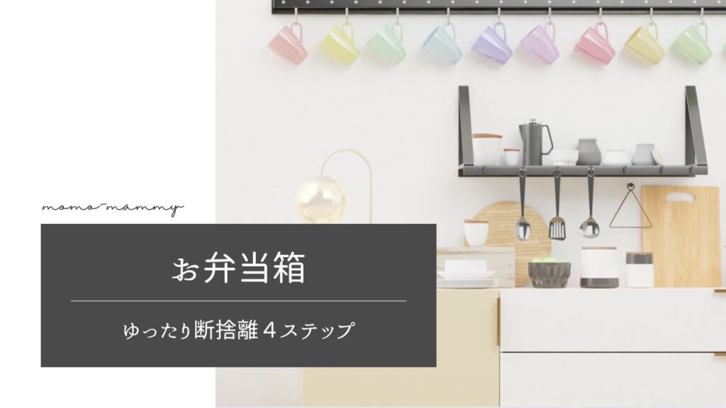 【キッチンの断捨離】お弁当箱はいらない？ゆったり断捨離４ステップ